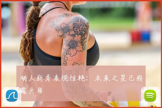 湖人新秀表现惊艳:未来之星已崭露头角