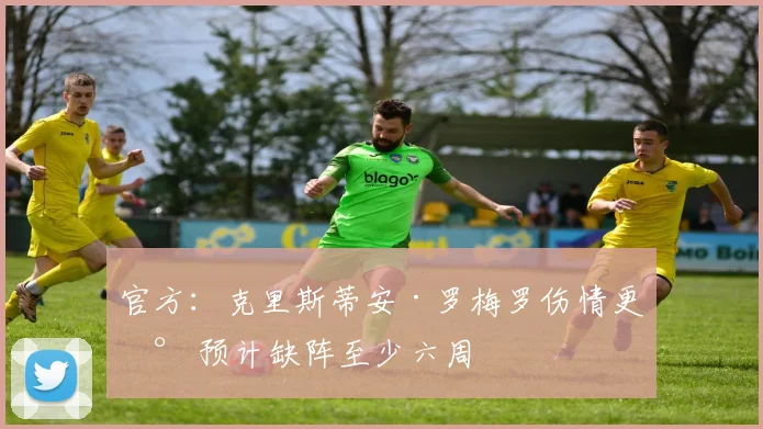 官方:克里斯蒂安·罗梅罗伤情更新 预计缺阵至少六周