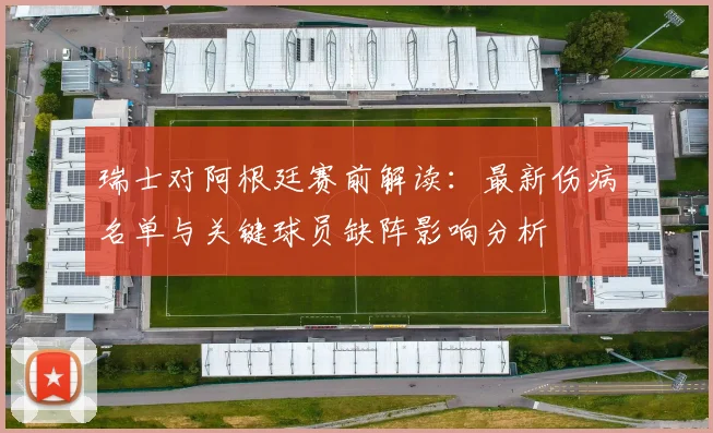 瑞士对阿根廷赛前解读：最新伤病名单与关键球员缺阵影响分析